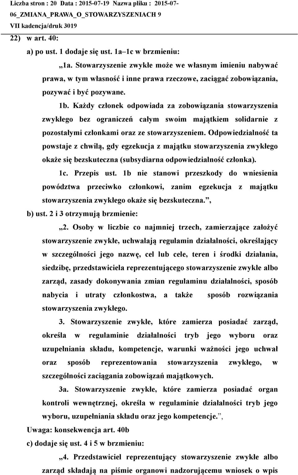 Każdy członek odpowiada za zobowiązania stowarzyszenia zwykłego bez ograniczeń całym swoim majątkiem solidarnie z pozostałymi członkami oraz ze stowarzyszeniem.