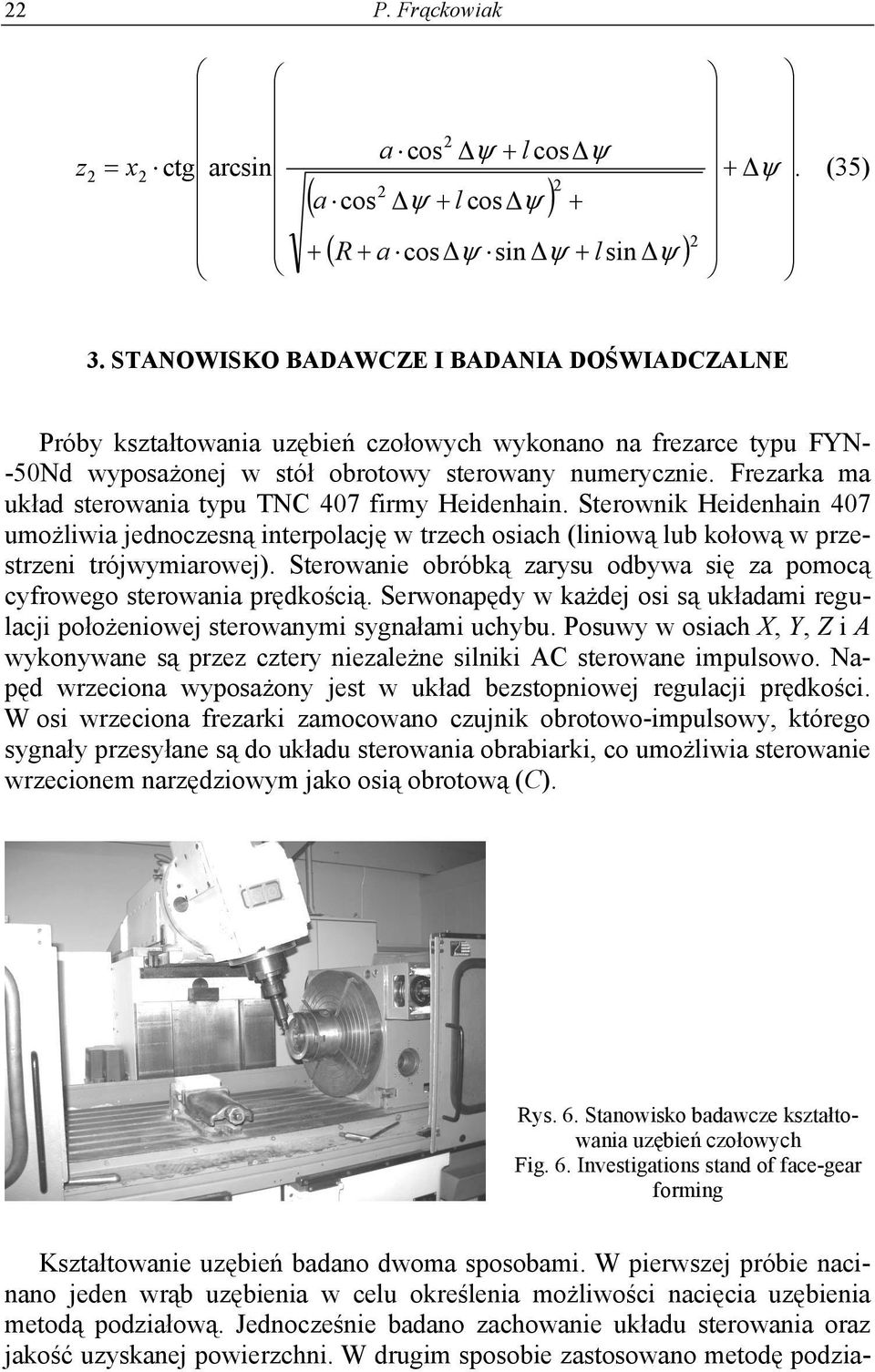Frezrk m ukłd sterowni typu TNC 407 firmy Heidenhin. Sterownik Heidenhin 407 umożliwi jednoczesną interpolcję w trzech osich (liniową lub kołową w przestrzeni trójwymirowej.