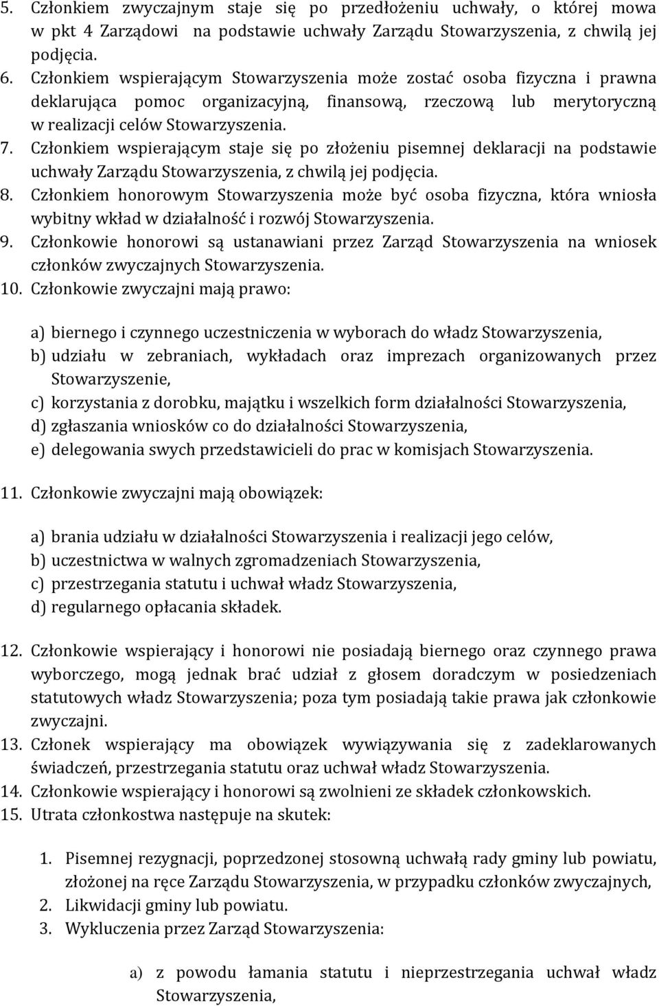 Członkiem wspierającym staje się po złożeniu pisemnej deklaracji na podstawie uchwały Zarządu Stowarzyszenia, z chwilą jej podjęcia. 8.