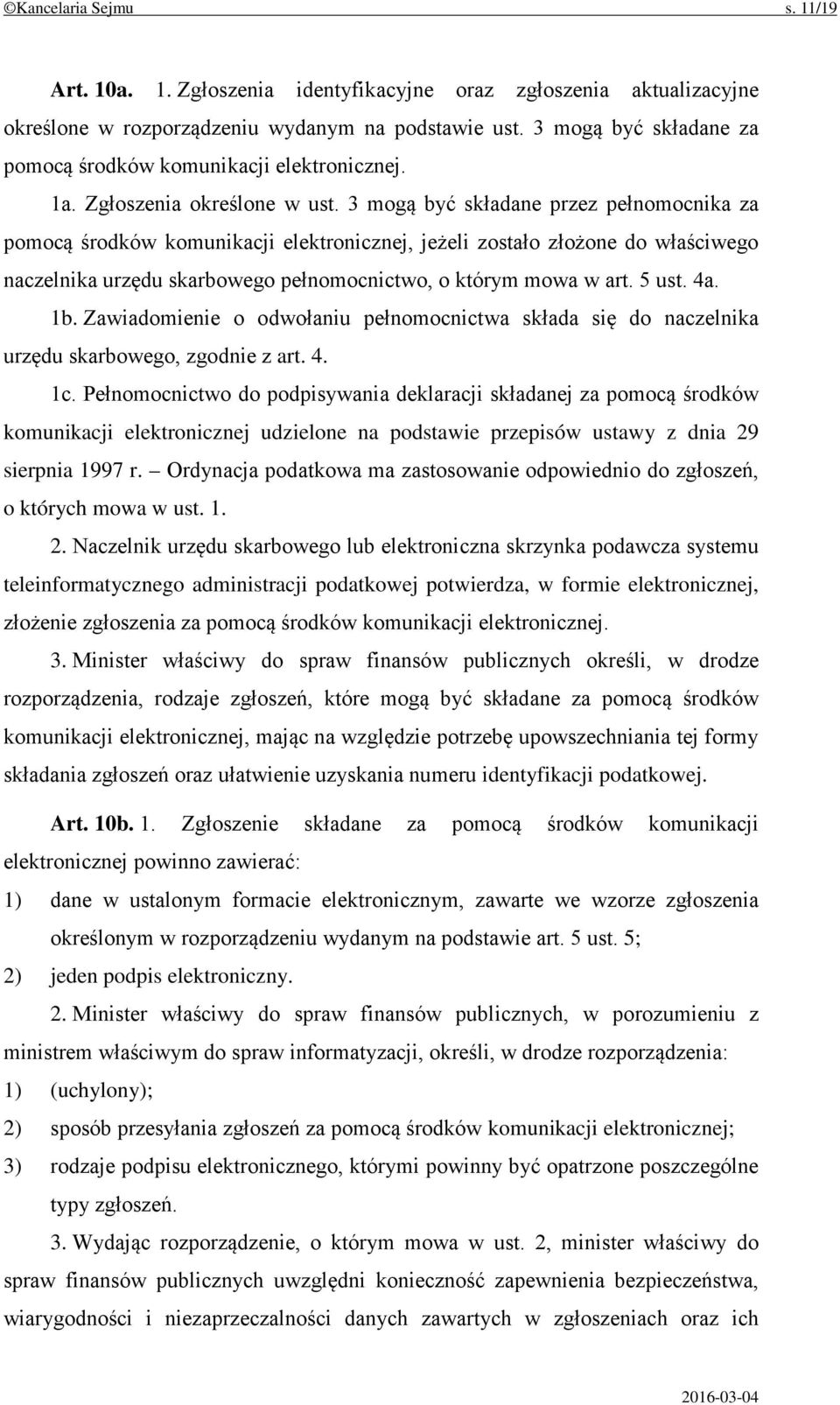 3 mogą być składane przez pełnomocnika za pomocą środków komunikacji elektronicznej, jeżeli zostało złożone do właściwego naczelnika urzędu skarbowego pełnomocnictwo, o którym mowa w art. 5 ust. 4a.