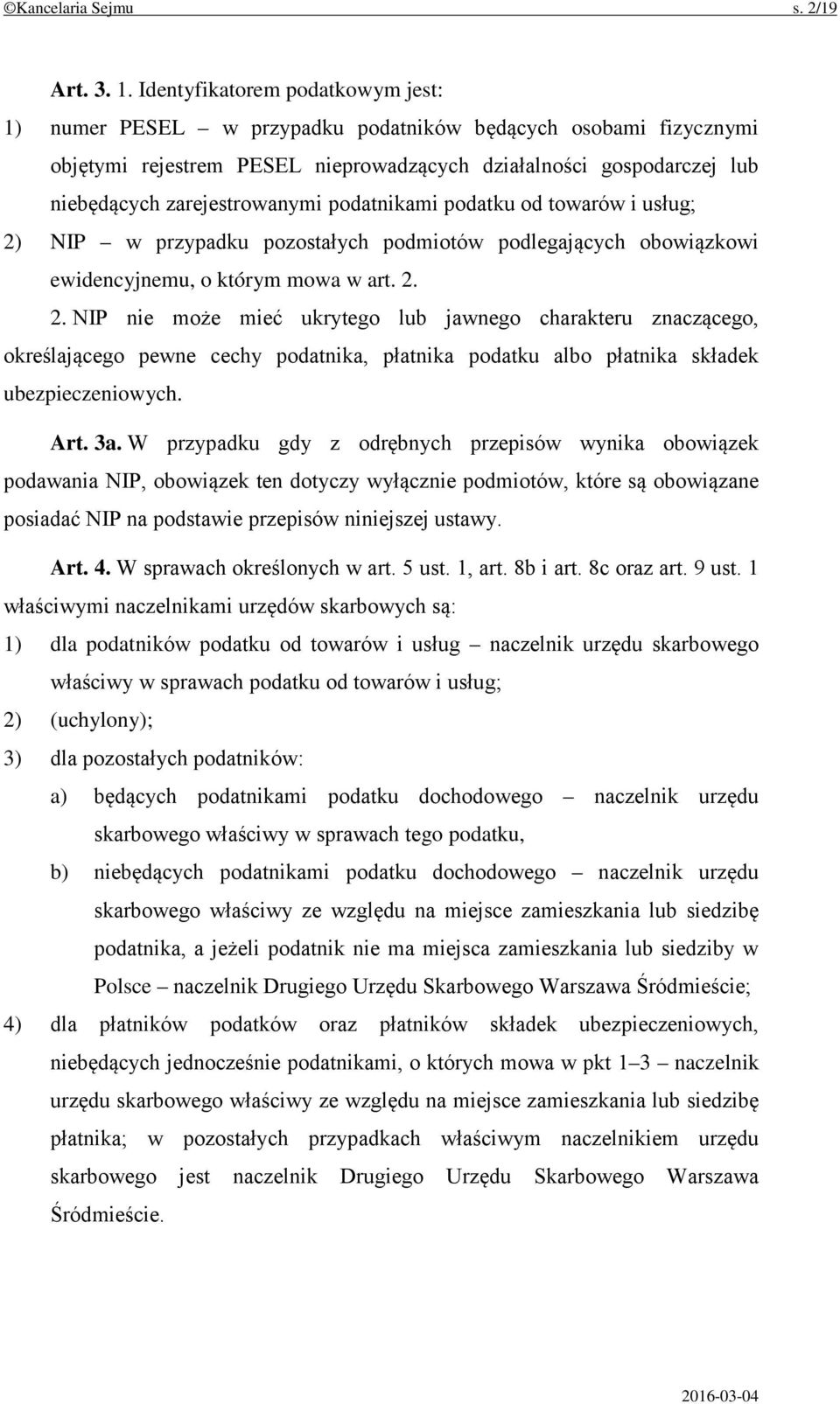 podatnikami podatku od towarów i usług; 2) NIP w przypadku pozostałych podmiotów podlegających obowiązkowi ewidencyjnemu, o którym mowa w art. 2. 2. NIP nie może mieć ukrytego lub jawnego charakteru znaczącego, określającego pewne cechy podatnika, płatnika podatku albo płatnika składek ubezpieczeniowych.
