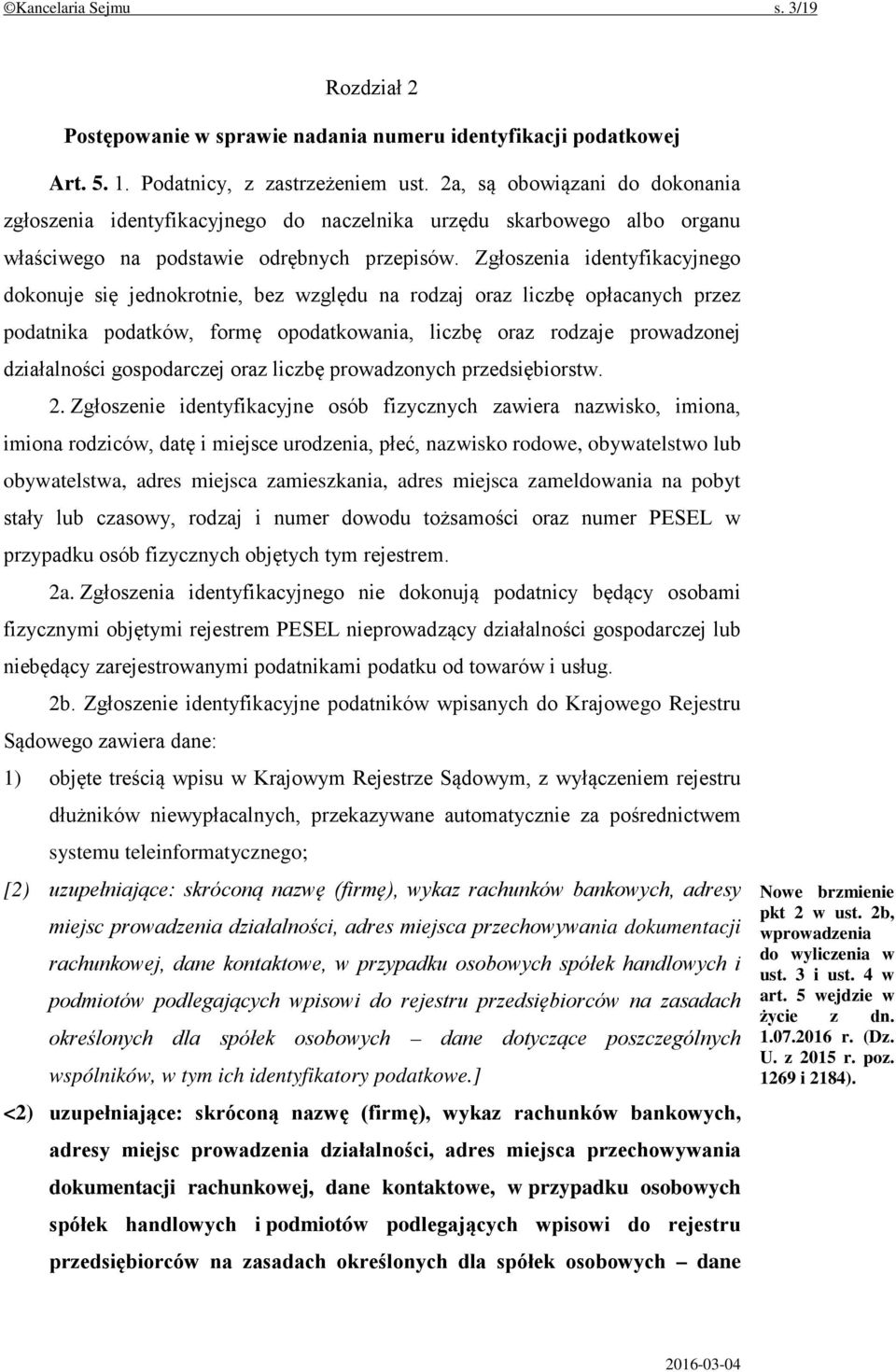 Zgłoszenia identyfikacyjnego dokonuje się jednokrotnie, bez względu na rodzaj oraz liczbę opłacanych przez podatnika podatków, formę opodatkowania, liczbę oraz rodzaje prowadzonej działalności