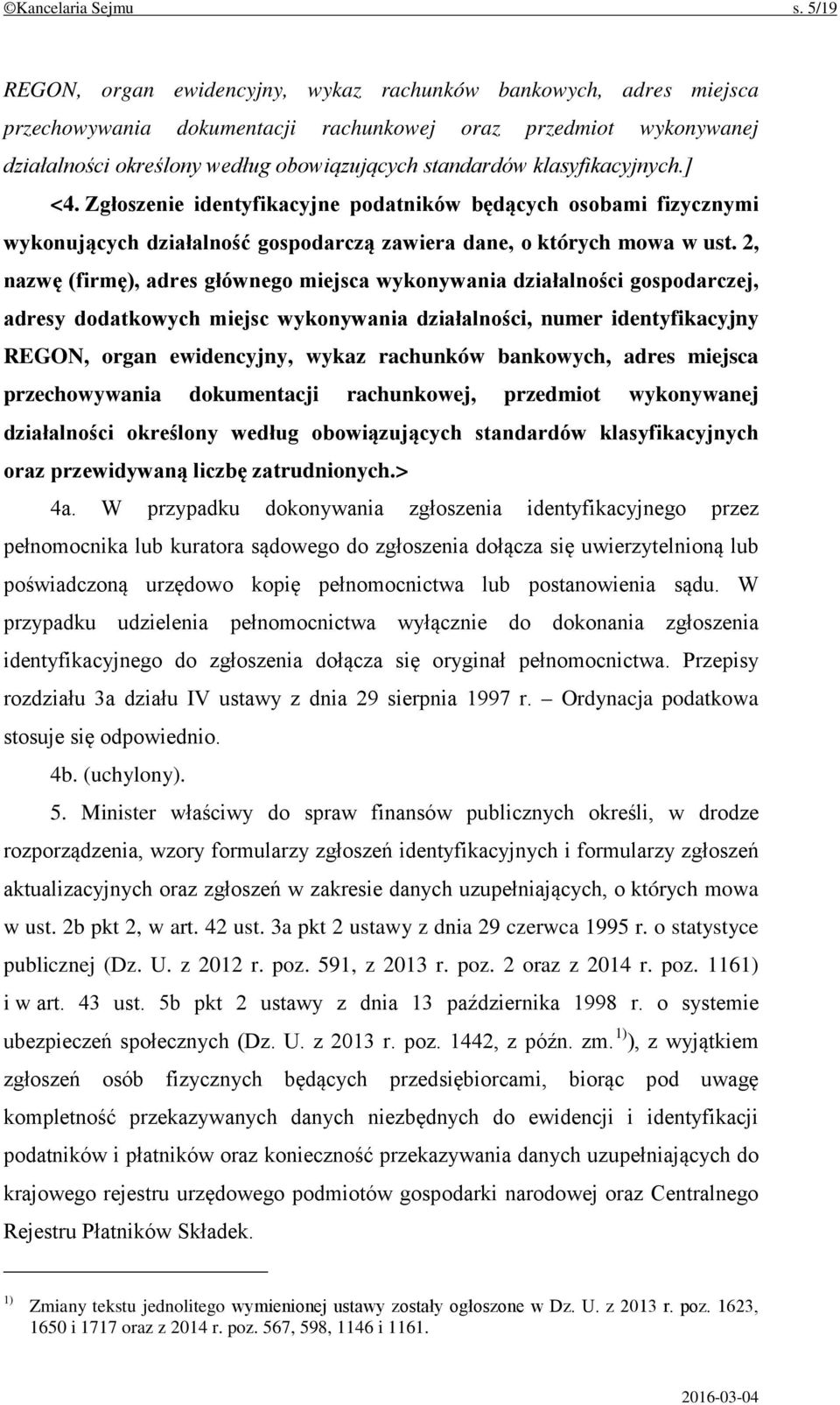 klasyfikacyjnych.] <4. Zgłoszenie identyfikacyjne podatników będących osobami fizycznymi wykonujących działalność gospodarczą zawiera dane, o których mowa w ust.