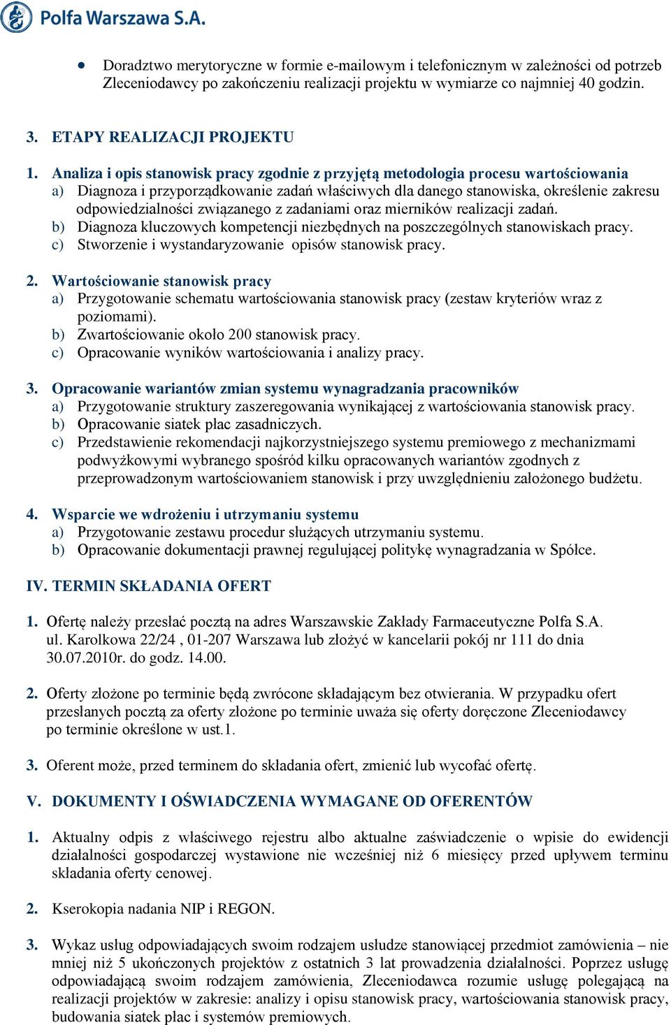 związanego z zadaniami oraz mierników realizacji zadań. b) Diagnoza kluczowych kompetencji niezbędnych na poszczególnych stanowiskach pracy. c) Stworzenie i wystandaryzowanie opisów stanowisk pracy.