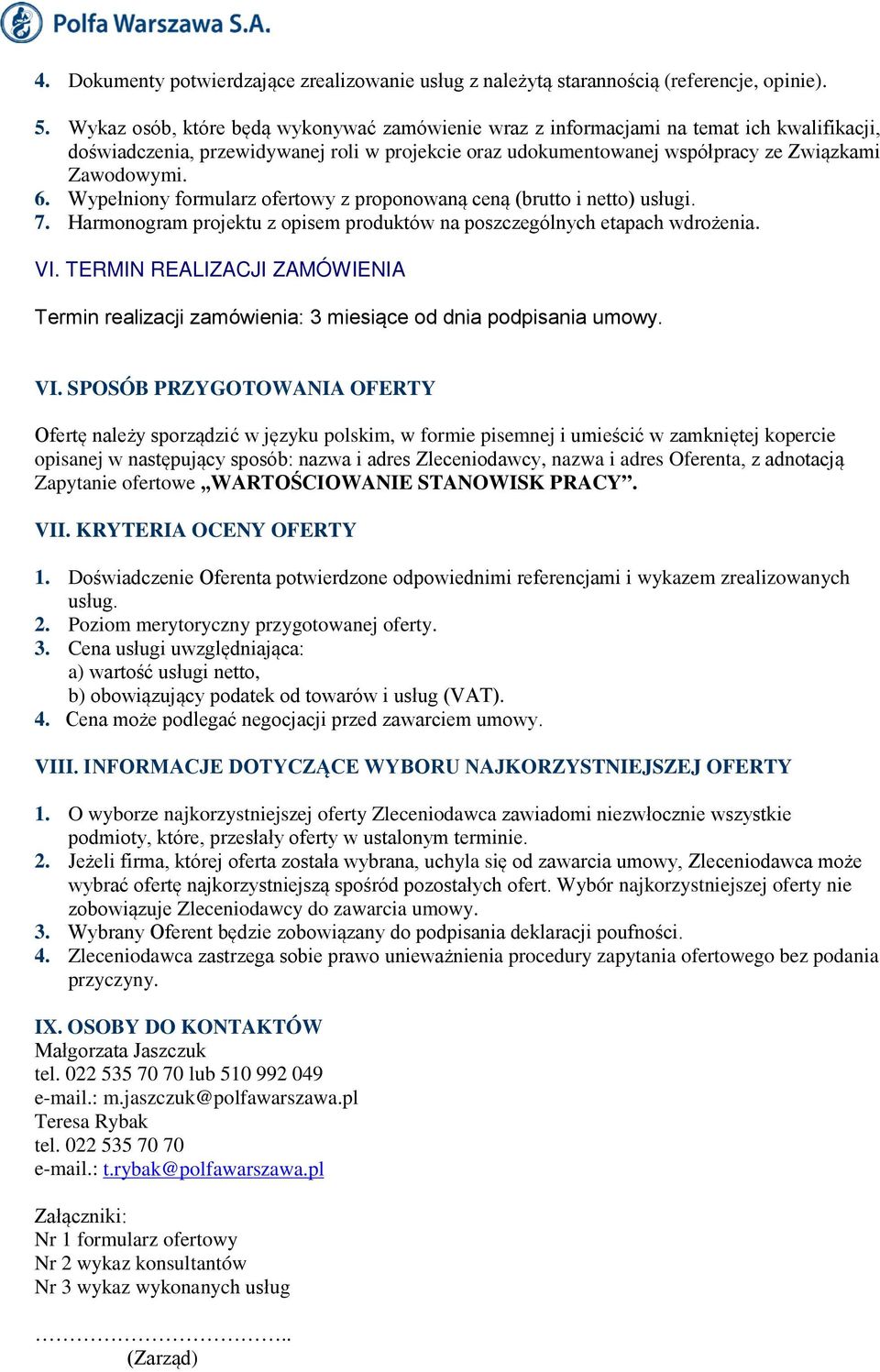 Wypełniony formularz ofertowy z proponowaną ceną (brutto i netto) usługi. 7. Harmonogram projektu z opisem produktów na poszczególnych etapach wdrożenia. VI.