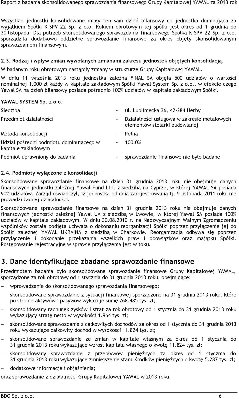Rodzaj i wpływ zmian wywołanych zmianami zakresu jednostek objętych konsolidacją. W badanym roku obrotowym nastąpiły zmiany w strukturze Grupy Kapitałowej YAWAL.