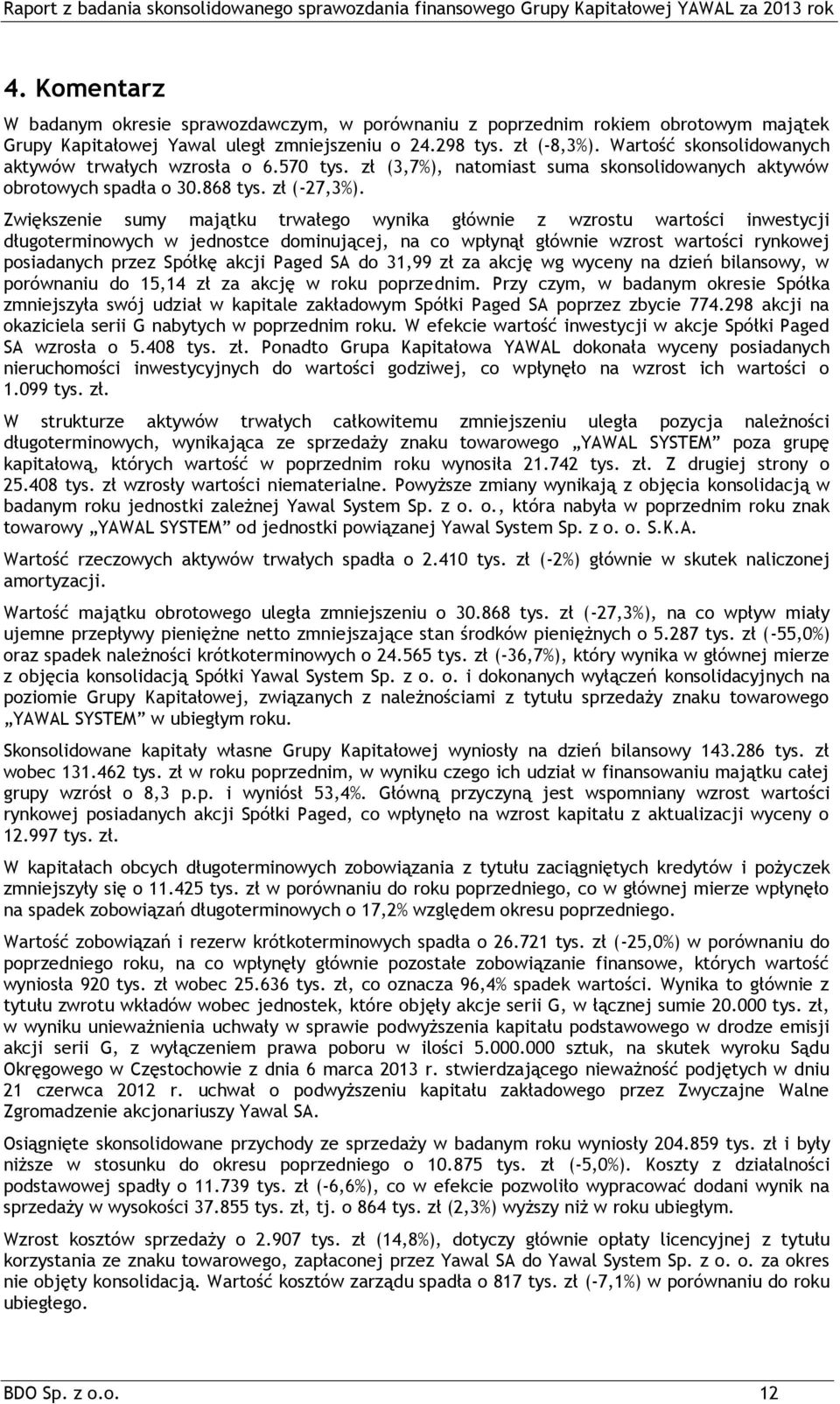 Zwiększenie sumy majątku trwałego wynika głównie z wzrostu wartości inwestycji długoterminowych w jednostce dominującej, na co wpłynął głównie wzrost wartości rynkowej posiadanych przez Spółkę akcji