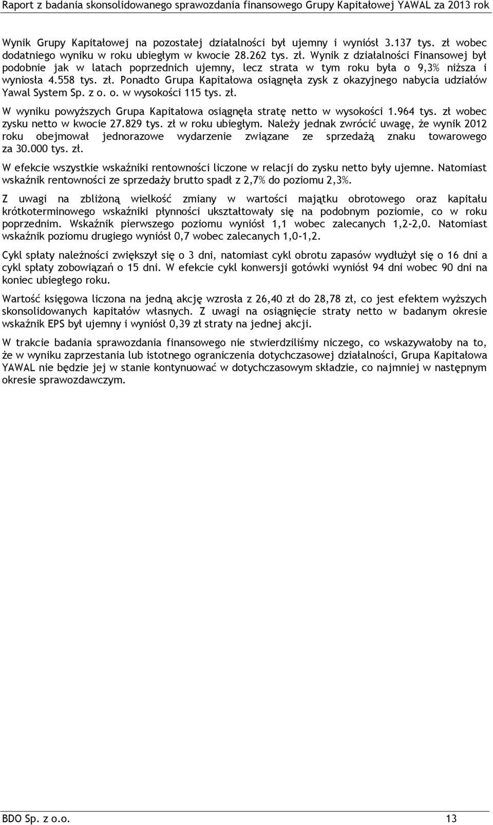 558 tys. zł. Ponadto Grupa Kapitałowa osiągnęła zysk z okazyjnego nabycia udziałów Yawal System Sp. z o. o. w wysokości 115 tys. zł. W wyniku powyższych Grupa Kapitałowa osiągnęła stratę netto w wysokości 1.