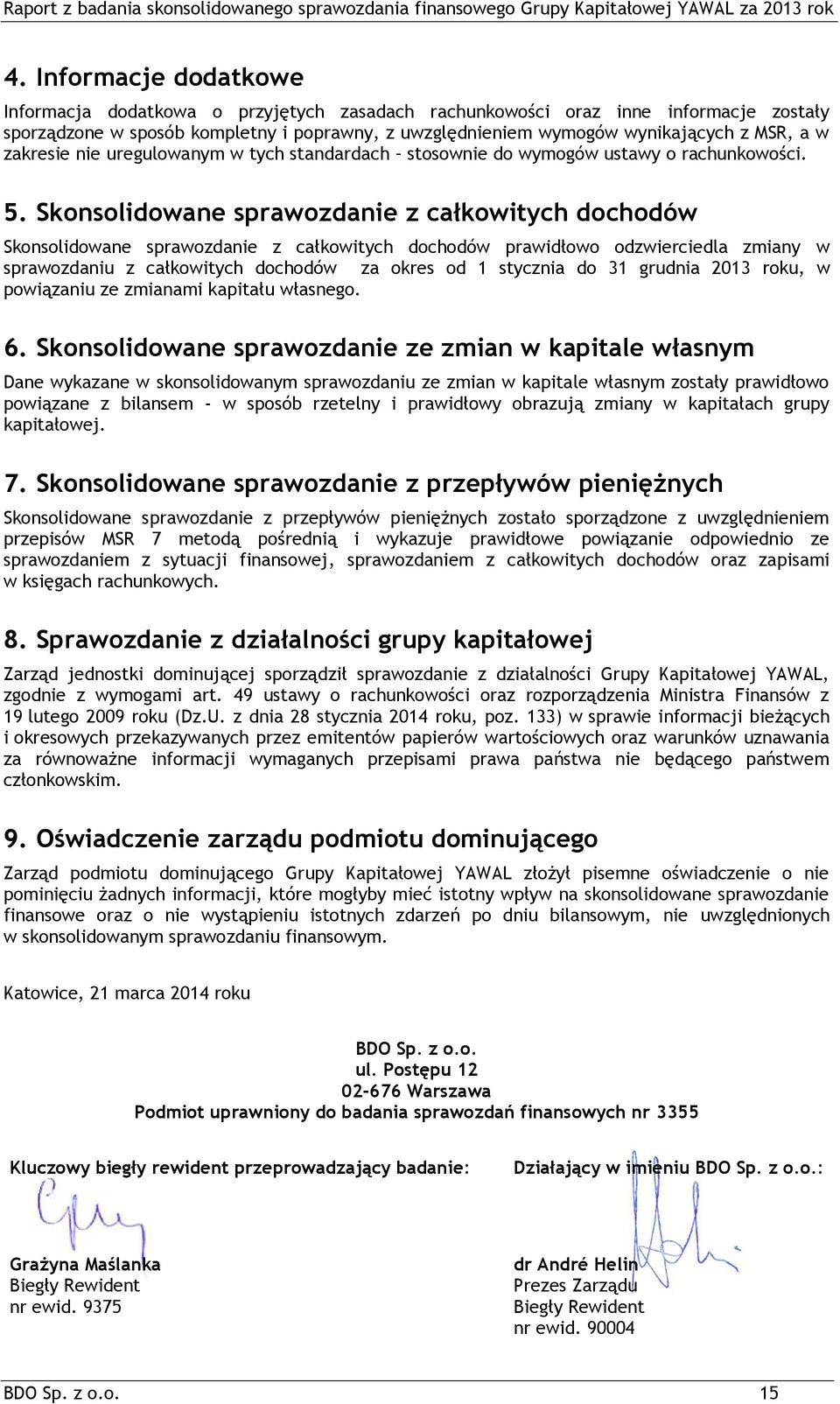 Skonsolidowane sprawozdanie z całkowitych dochodów Skonsolidowane sprawozdanie z całkowitych dochodów prawidłowo odzwierciedla zmiany w sprawozdaniu z całkowitych dochodów za okres od 1 stycznia do