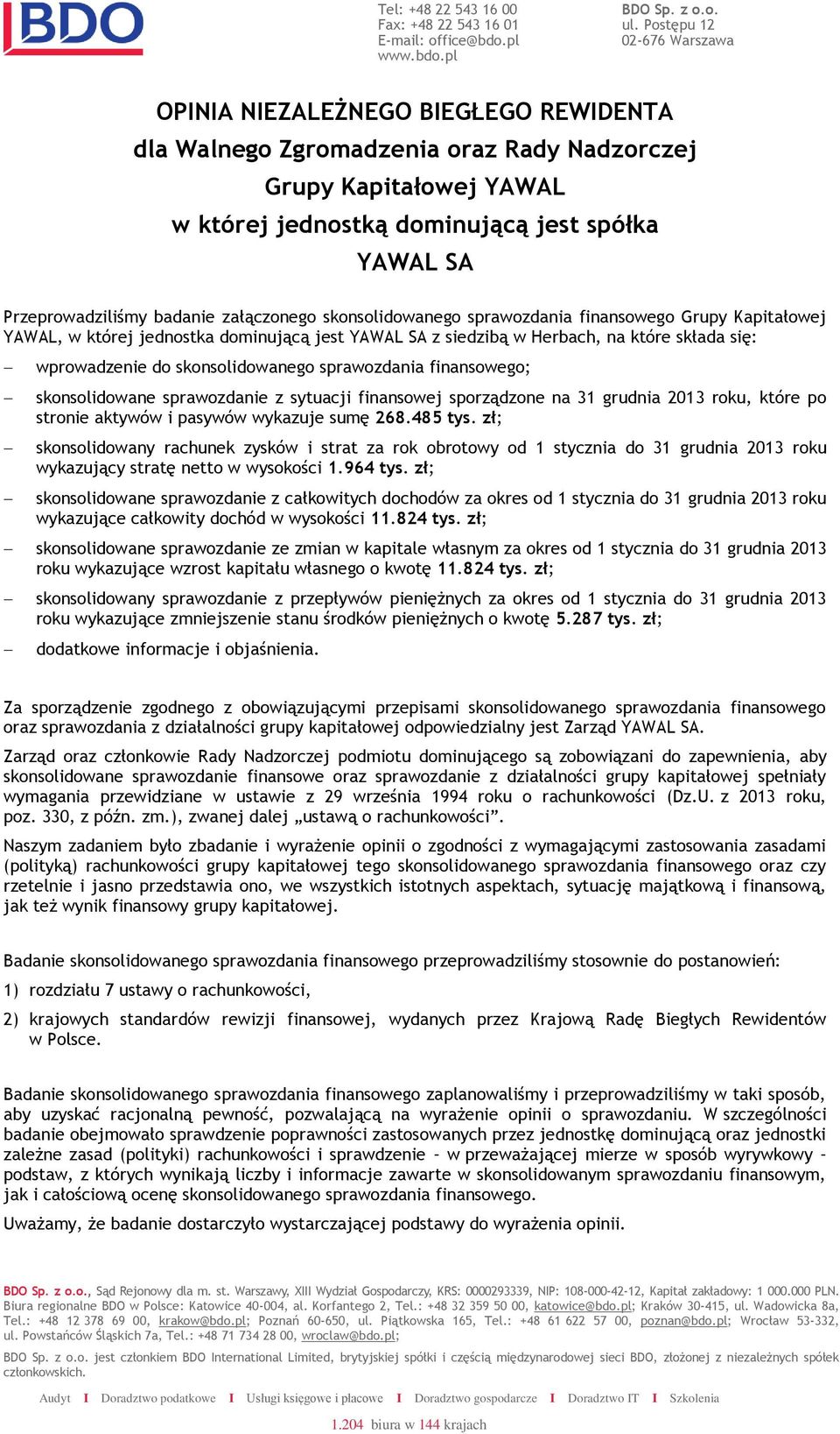 Przeprowadziliśmy badanie załączonego skonsolidowanego sprawozdania finansowego Grupy Kapitałowej YAWAL, w której jednostka dominującą jest YAWAL SA z siedzibą w Herbach, na które składa się: