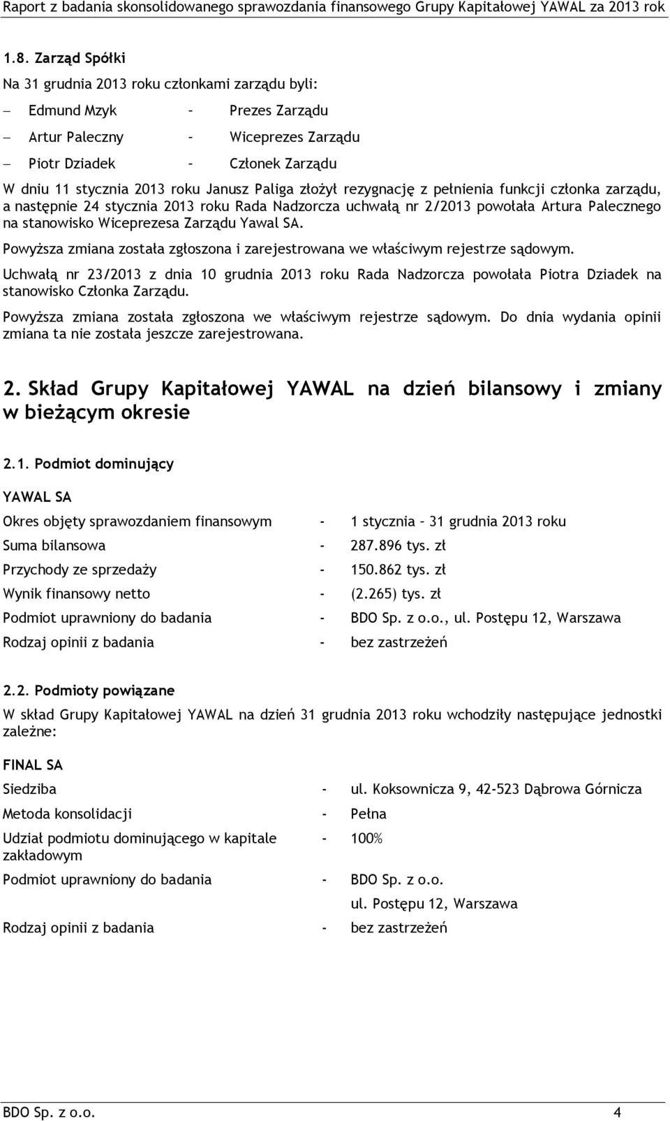 Powyższa zmiana została zgłoszona i zarejestrowana we właściwym rejestrze sądowym. Uchwałą nr 23/2013 z dnia 10 grudnia 2013 roku Rada Nadzorcza powołała Piotra Dziadek na stanowisko Członka Zarządu.
