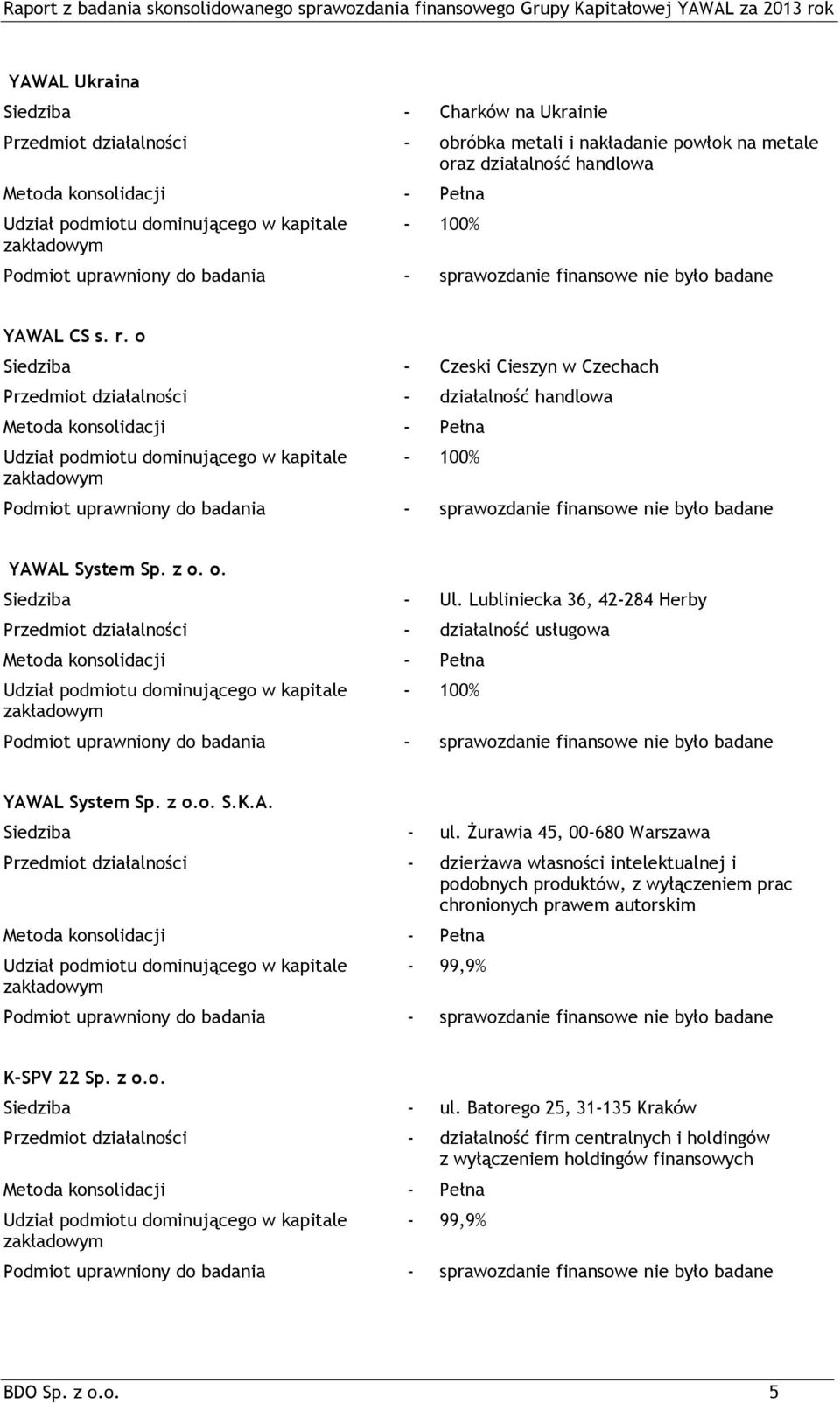 o Siedziba - Czeski Cieszyn w Czechach Przedmiot działalności - działalność handlowa Metoda konsolidacji - Pełna Udział podmiotu dominującego w kapitale zakładowym - 100% Podmiot uprawniony do