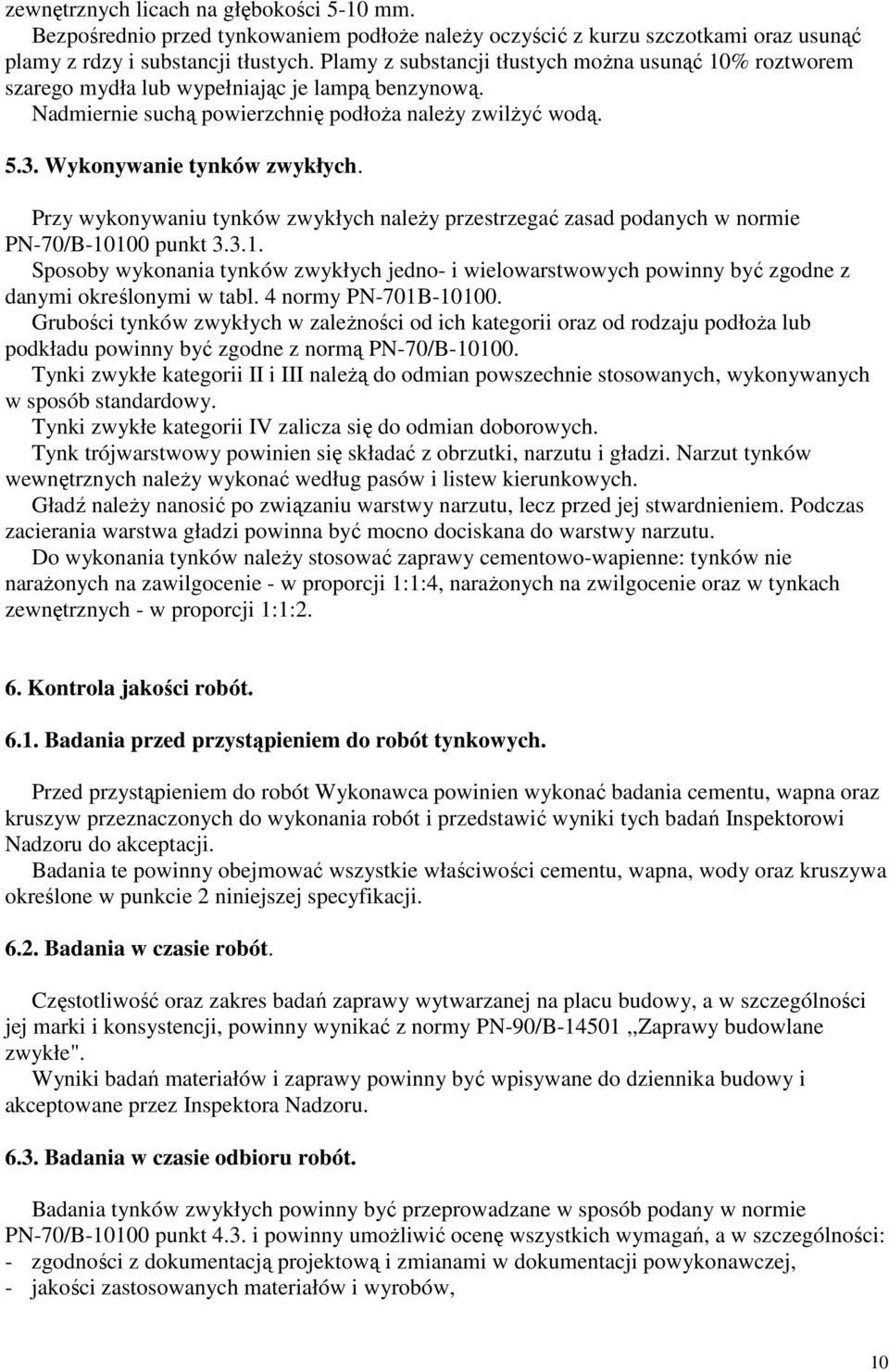 Przy wykonywaniu tynków zwykłych naleŝy przestrzegać zasad podanych w normie PN-70/B-10100 punkt 3.3.1. Sposoby wykonania tynków zwykłych jedno- i wielowarstwowych powinny być zgodne z danymi określonymi w tabl.