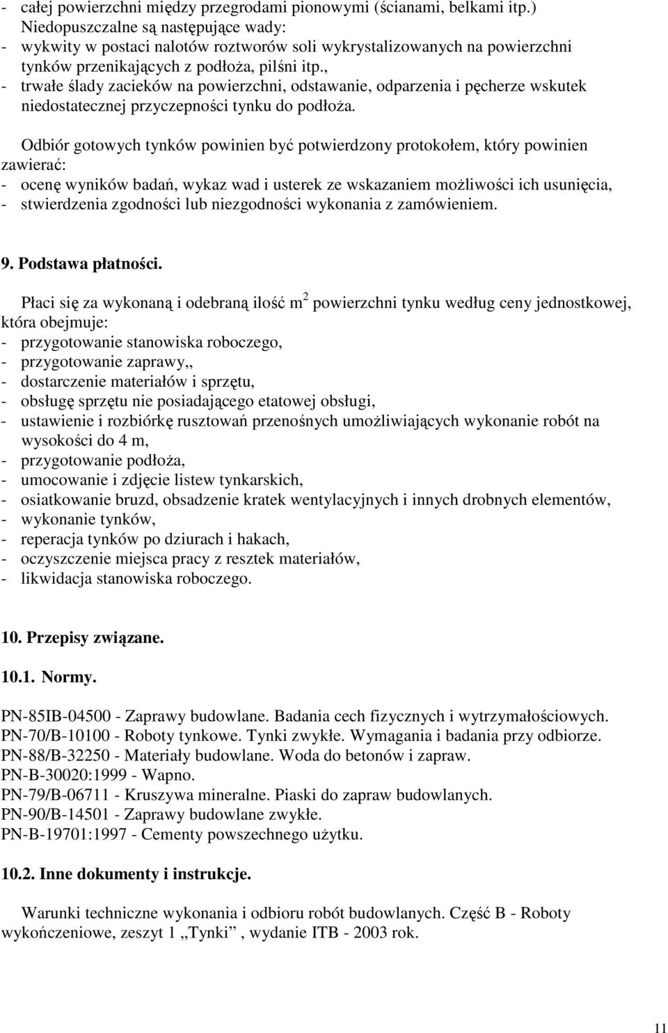 , - trwałe ślady zacieków na powierzchni, odstawanie, odparzenia i pęcherze wskutek niedostatecznej przyczepności tynku do podłoŝa.