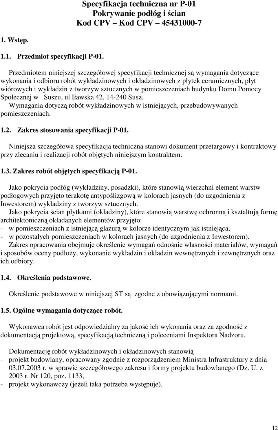 tworzyw sztucznych w pomieszczeniach budynku Domu Pomocy Społecznej w Suszu, ul Iławska 42, 14-240 Susz. Wymagania dotyczą robót wykładzinowych w istniejących, przebudowywanych pomieszczeniach. 1.2. Zakres stosowania specyfikacji P-01.