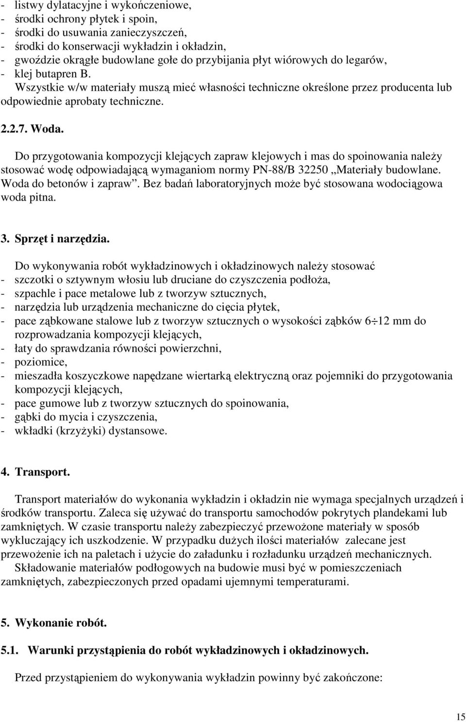 Do przygotowania kompozycji klejących zapraw klejowych i mas do spoinowania naleŝy stosować wodę odpowiadającą wymaganiom normy PN-88/B 32250 Materiały budowlane. Woda do betonów i zapraw.