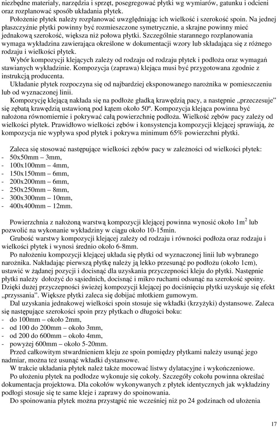 Na jednej płaszczyźnie płytki powinny być rozmieszczone symetrycznie, a skrajne powinny mieć jednakową szerokość, większa niŝ połowa płytki.