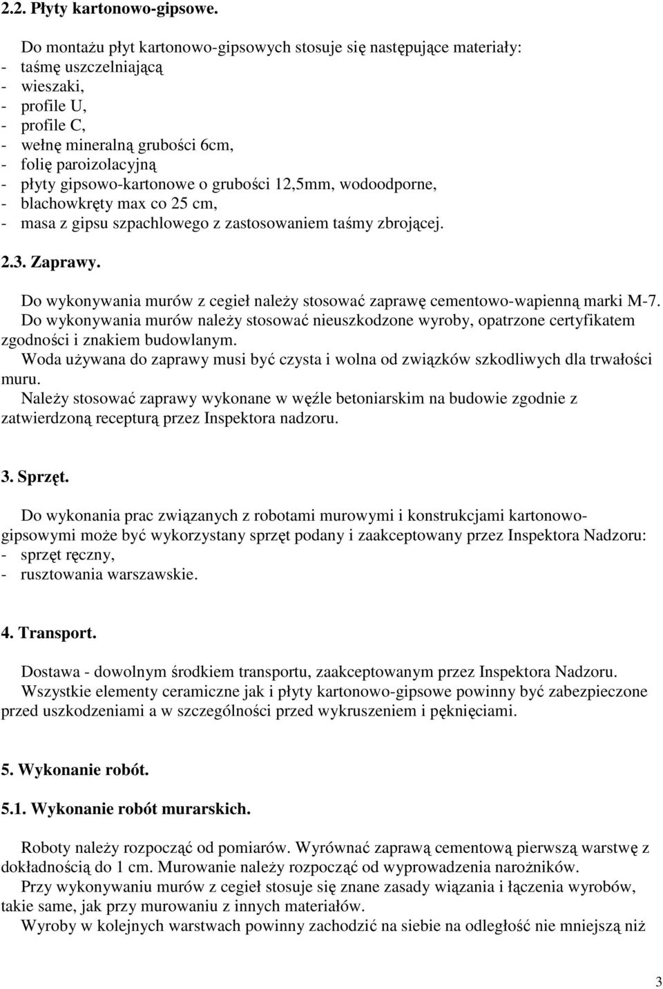 gipsowo-kartonowe o grubości 12,5mm, wodoodporne, - blachowkręty max co 25 cm, - masa z gipsu szpachlowego z zastosowaniem taśmy zbrojącej. 2.3. Zaprawy.