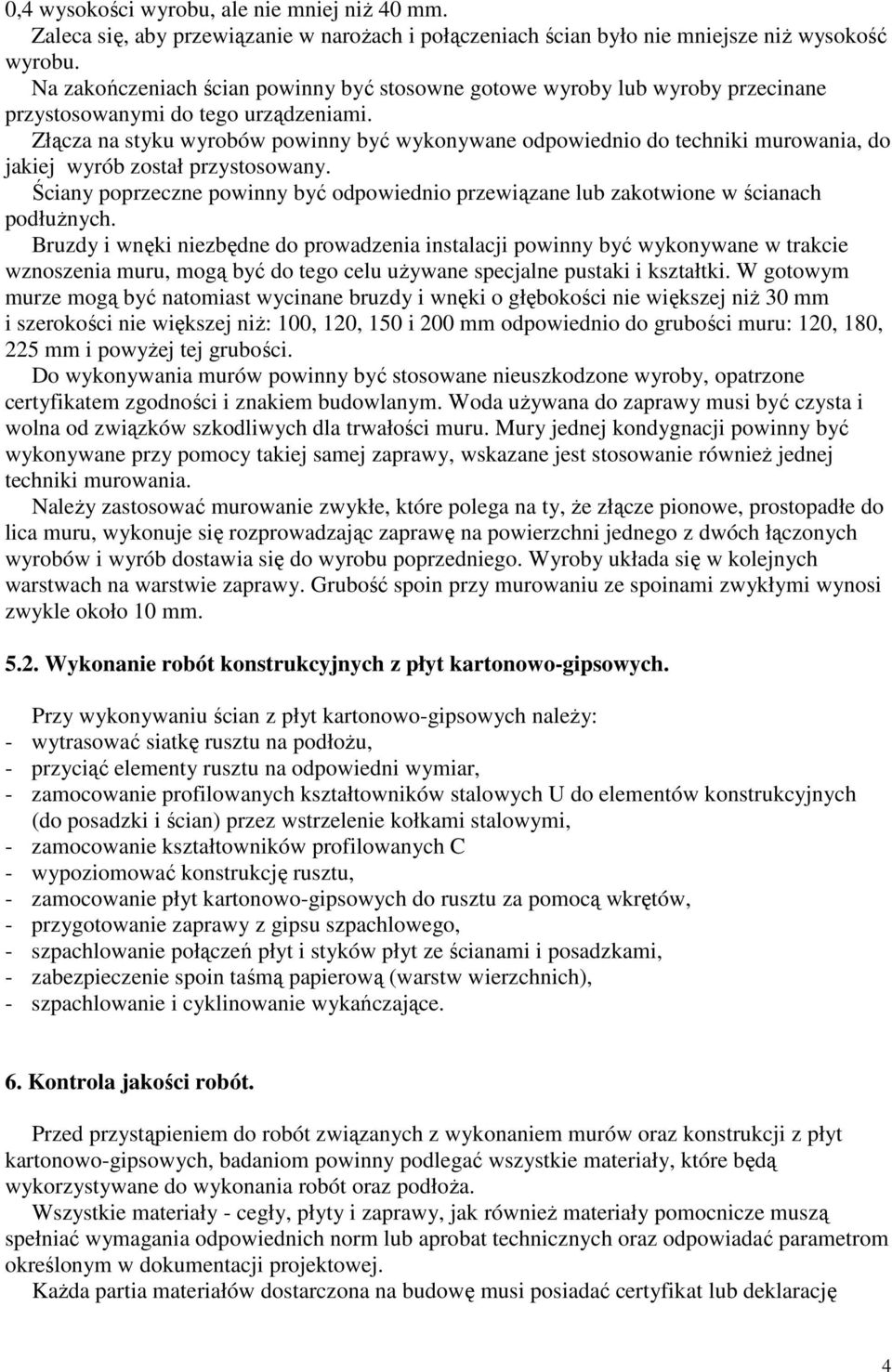 Złącza na styku wyrobów powinny być wykonywane odpowiednio do techniki murowania, do jakiej wyrób został przystosowany.