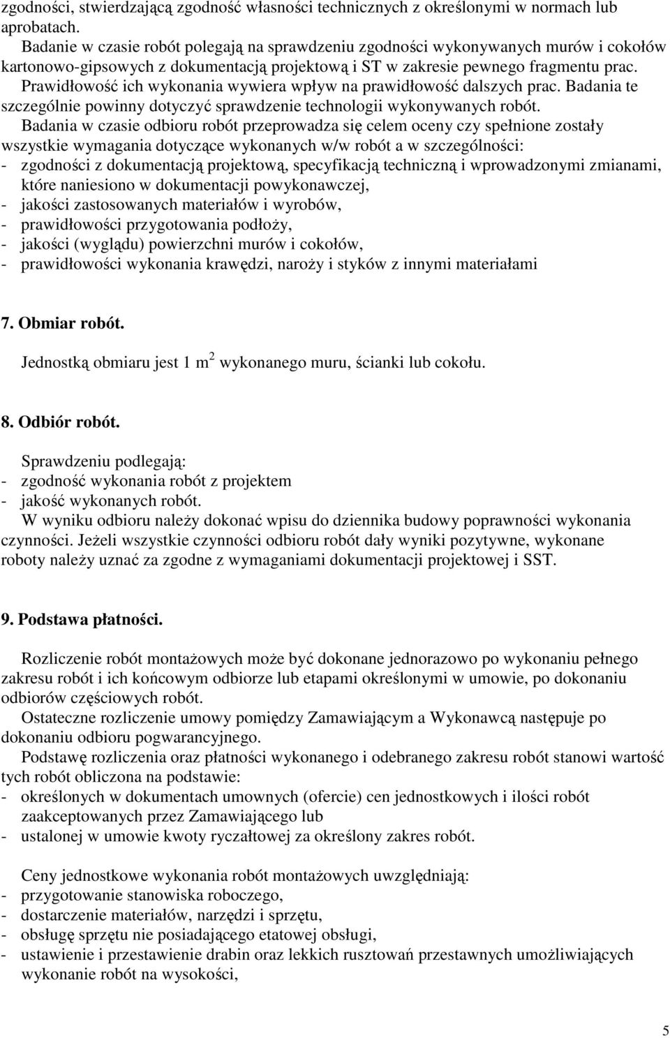 Prawidłowość ich wykonania wywiera wpływ na prawidłowość dalszych prac. Badania te szczególnie powinny dotyczyć sprawdzenie technologii wykonywanych robót.