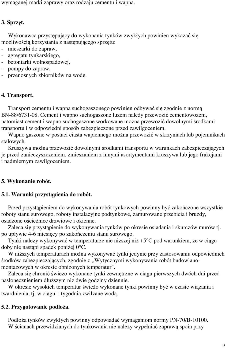 - pompy do zapraw, - przenośnych zbiorników na wodę. 4. Transport. Transport cementu i wapna suchogaszonego powinien odbywać się zgodnie z normą BN-88/6731-08.