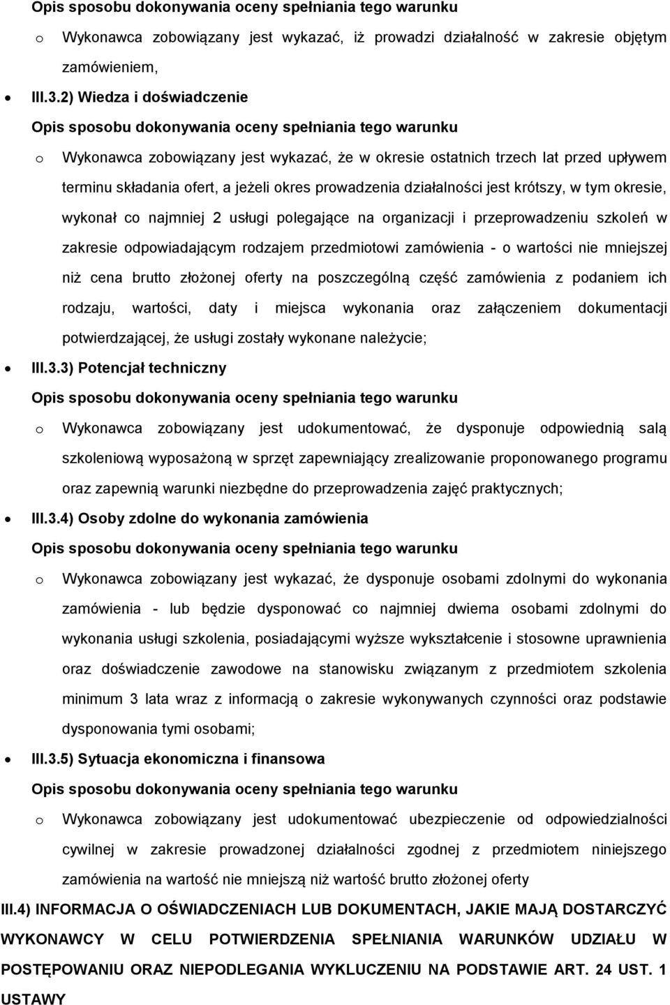 jeżeli okres prowadzenia działalności jest krótszy, w tym okresie, wykonał co najmniej 2 usługi polegające na organizacji i przeprowadzeniu szkoleń w zakresie odpowiadającym rodzajem przedmiotowi