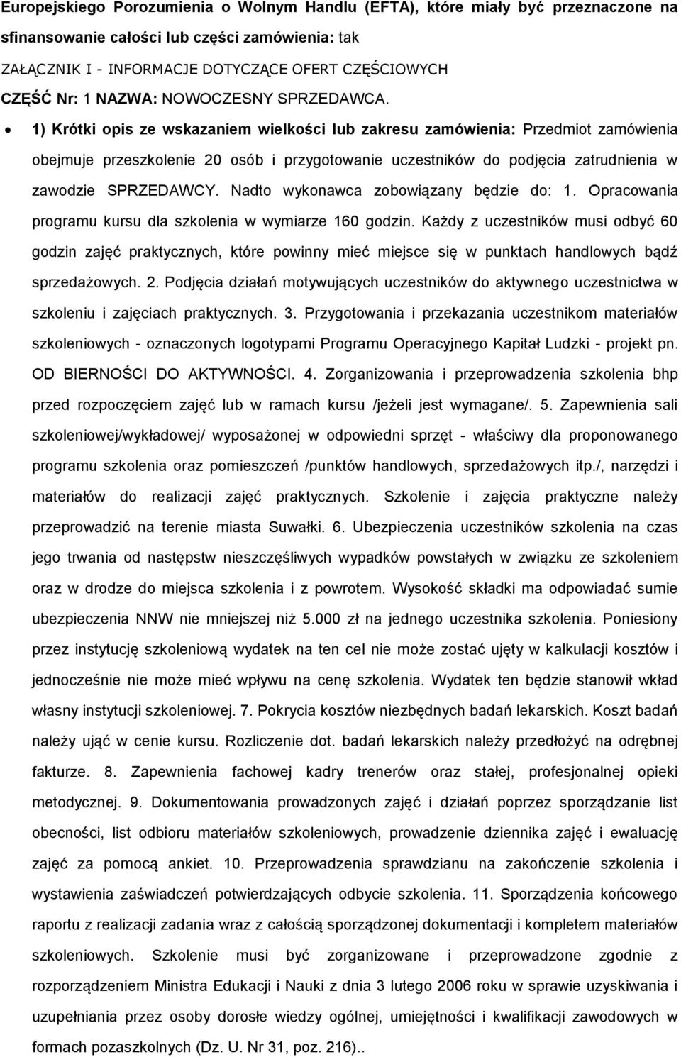 1) Krótki opis ze wskazaniem wielkości lub zakresu zamówienia: Przedmiot zamówienia obejmuje przeszkolenie 20 osób i przygotowanie uczestników do podjęcia zatrudnienia w zawodzie SPRZEDAWCY.