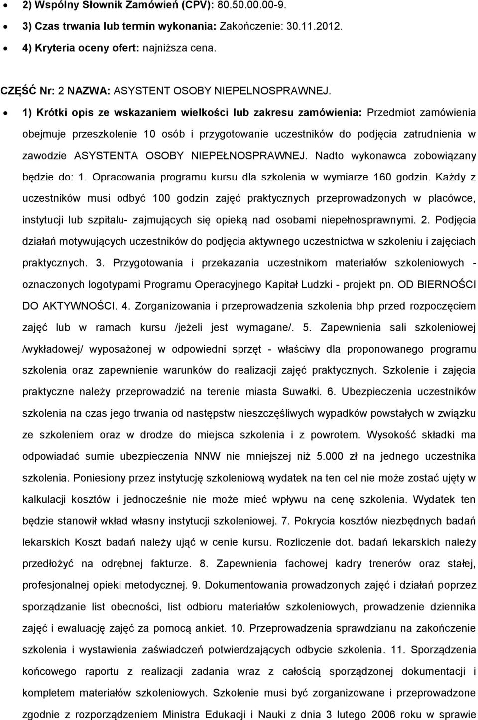 1) Krótki opis ze wskazaniem wielkości lub zakresu zamówienia: Przedmiot zamówienia obejmuje przeszkolenie 10 osób i przygotowanie uczestników do podjęcia zatrudnienia w zawodzie ASYSTENTA OSOBY