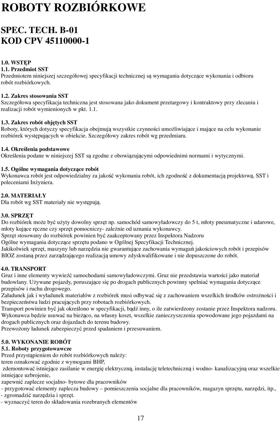 Zakres robót objętych SST Roboty, których dotyczy specyfikacja obejmują wszystkie czynności umożliwiające i mające na celu wykonanie rozbiórek występujących w obiekcie.