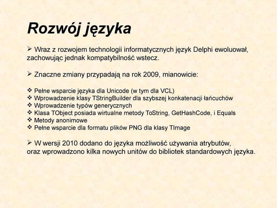 konkatenacji łańcuchów Wprowadzenie typów generycznych Klasa TObject posiada wirtualne metody ToString, GetHashCode, i Equals Metody anonimowe Pełne