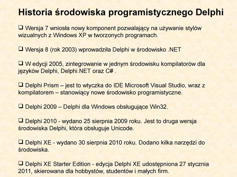 Delphi Prism jest to wtyczka do IDE Microsoft Visual Studio, wraz z kompilatorem stanowiący nowe środowisko programistyczne. Delphi 2009 Delphi dla Windows obsługujące Win32.