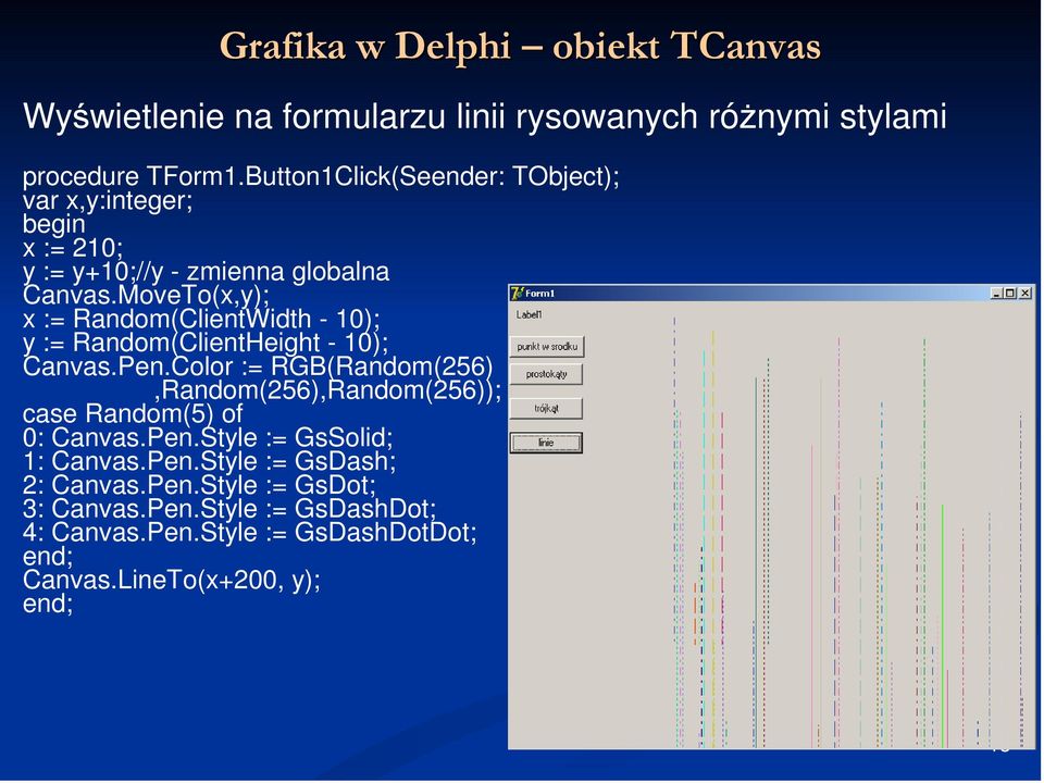 MoveTo(x,y); x := Random(ClientWidth - 10); y := Random(ClientHeight - 10); Canvas.Pen.