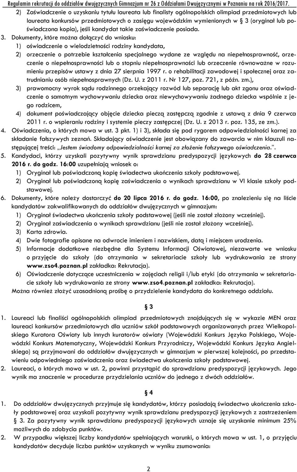 Dokumenty, które można dołączyć do wniosku: 1) oświadczenie o wielodzietności rodziny kandydata, 2) orzeczenie o potrzebie kształcenia specjalnego wydane ze względu na niepełnosprawność, orzeczenie o