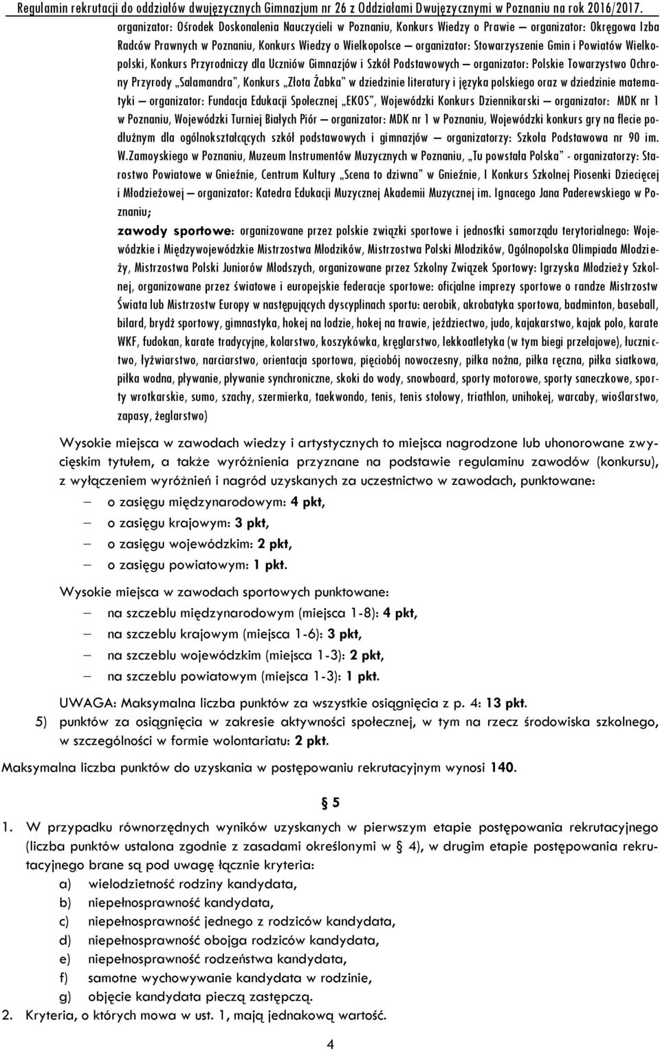 języka polskiego oraz w dziedzinie matematyki organizator: Fundacja Edukacji Społecznej EKOS, Wojewódzki Konkurs Dziennikarski organizator: MDK nr 1 w Poznaniu, Wojewódzki Turniej Białych Piór