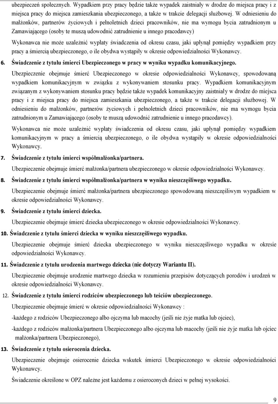 Wykonawca nie może uzależnić wypłaty świadczenia od okresu czasu, jaki upłynął pomiędzy wypadkiem przy pracy a śmiercią ubezpieczonego, o ile obydwa wystąpiły w okresie odpowiedzialności Wykonawcy. 6.