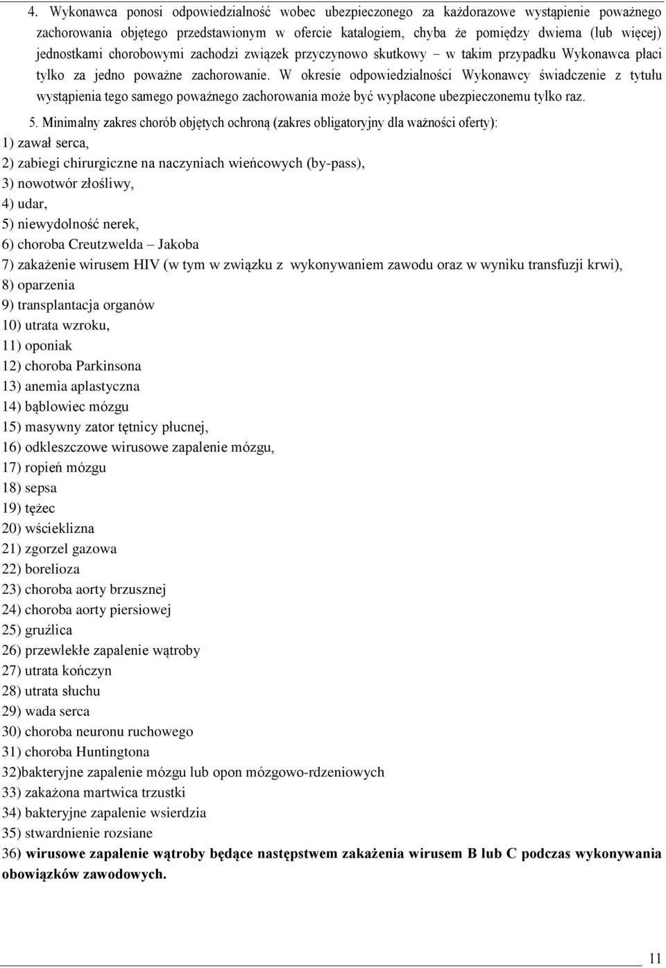 W okresie odpowiedzialności Wykonawcy świadczenie z tytułu wystąpienia tego samego poważnego zachorowania może być wypłacone ubezpieczonemu tylko raz. 5.