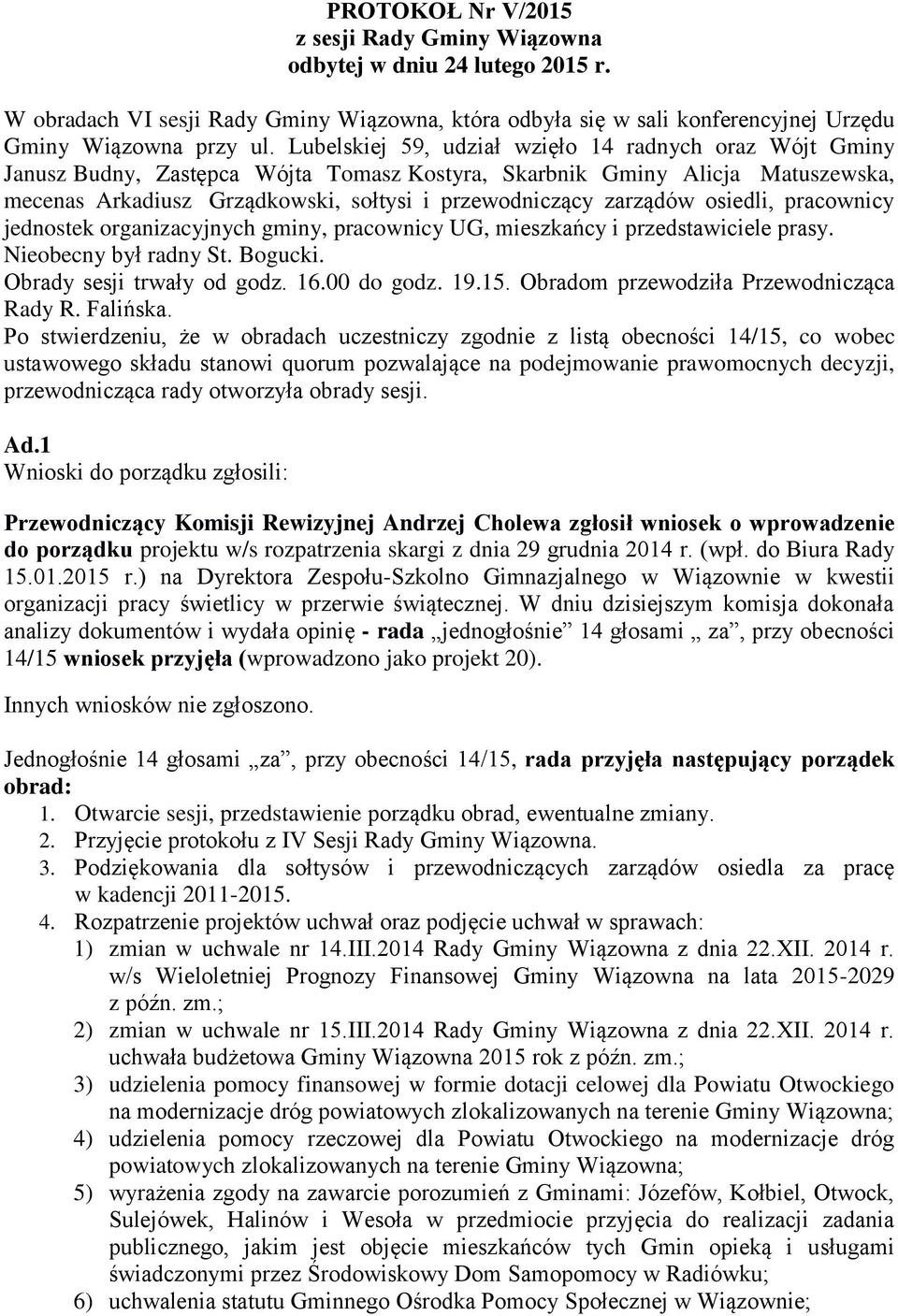 zarządów osiedli, pracownicy jednostek organizacyjnych gminy, pracownicy UG, mieszkańcy i przedstawiciele prasy. Nieobecny był radny St. Bogucki. Obrady sesji trwały od godz. 16.00 do godz. 19.15.