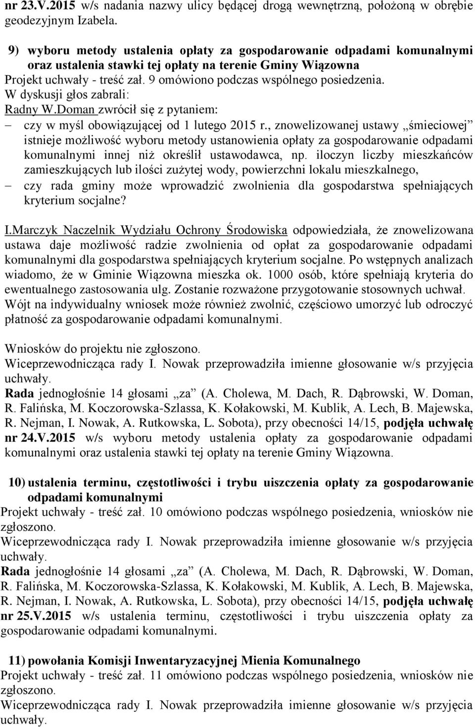 9 omówiono podczas wspólnego posiedzenia. W dyskusji głos zabrali: Radny W.Doman zwrócił się z pytaniem: czy w myśl obowiązującej od 1 lutego 2015 r.