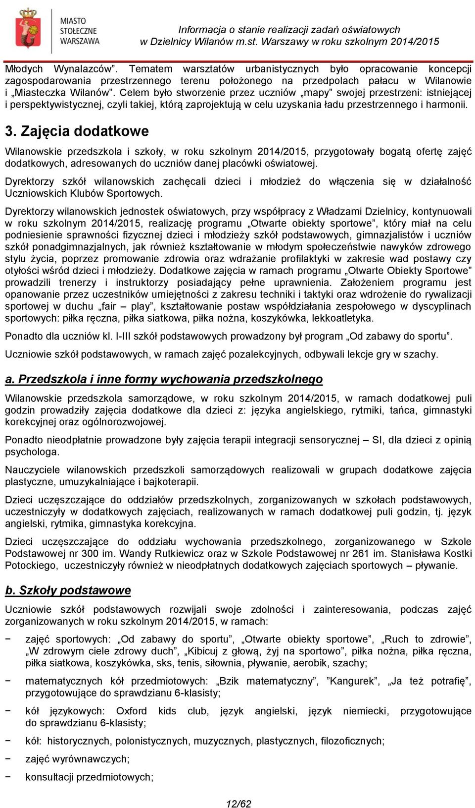 Celem było stworzenie przez uczniów mapy swojej przestrzeni: istniejącej i perspektywistycznej, czyli takiej, którą zaprojektują w celu uzyskania ładu przestrzennego i harmonii. 3.