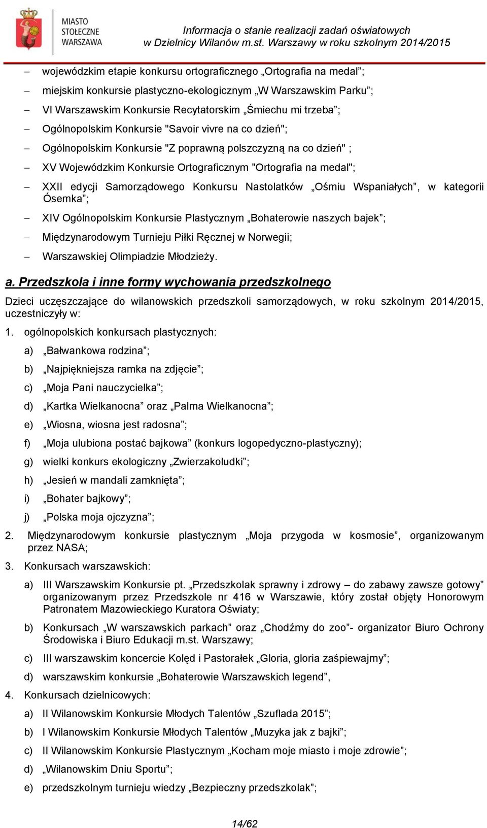 Warszawy w roku szkolnym 2014/2015 wojewódzkim etapie konkursu ortograficznego Ortografia na medal ; miejskim konkursie plastyczno-ekologicznym W Warszawskim Parku ; VI Warszawskim Konkursie