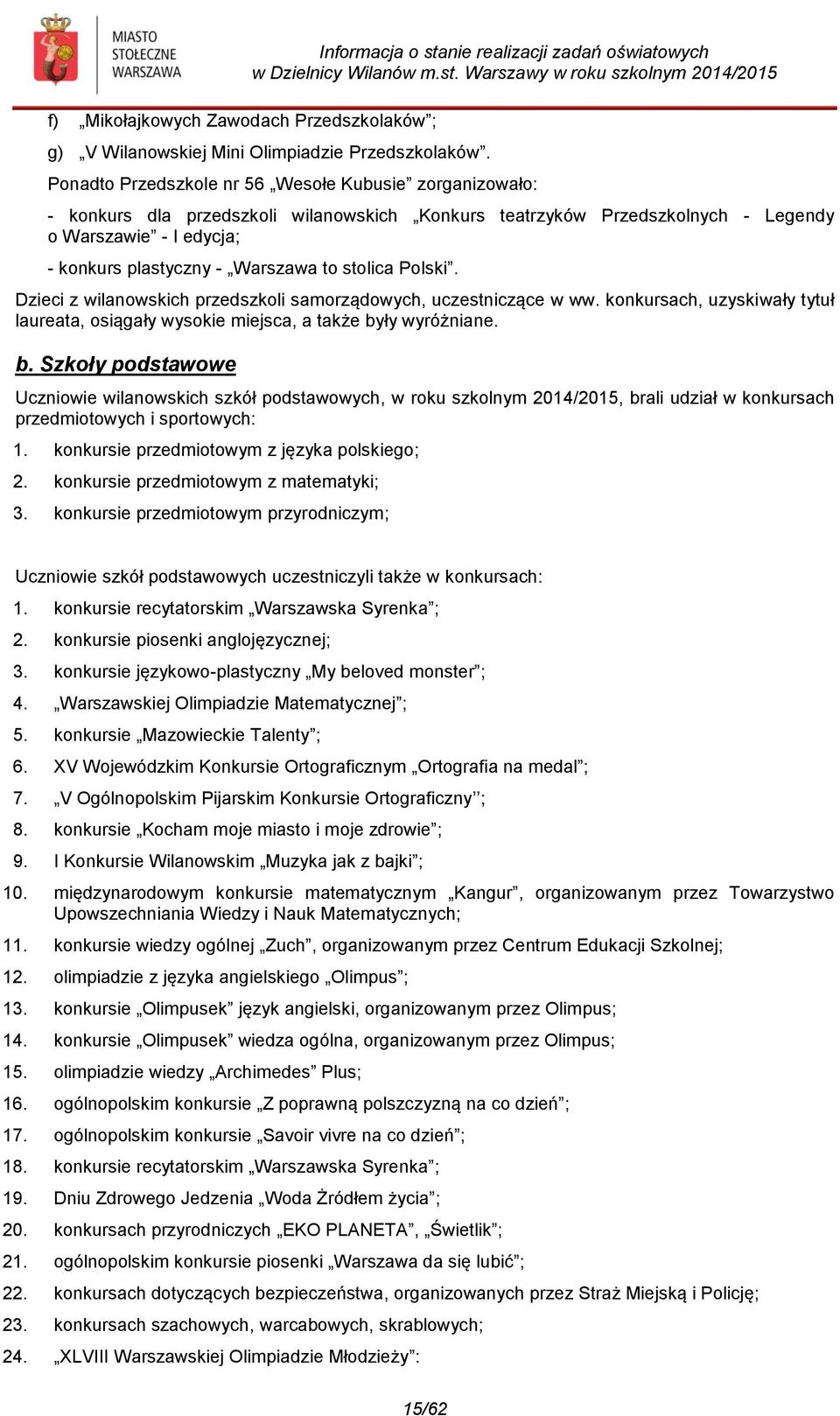 stolica Polski. Dzieci z wilanowskich przedszkoli samorządowych, uczestniczące w ww. konkursach, uzyskiwały tytuł laureata, osiągały wysokie miejsca, a także by