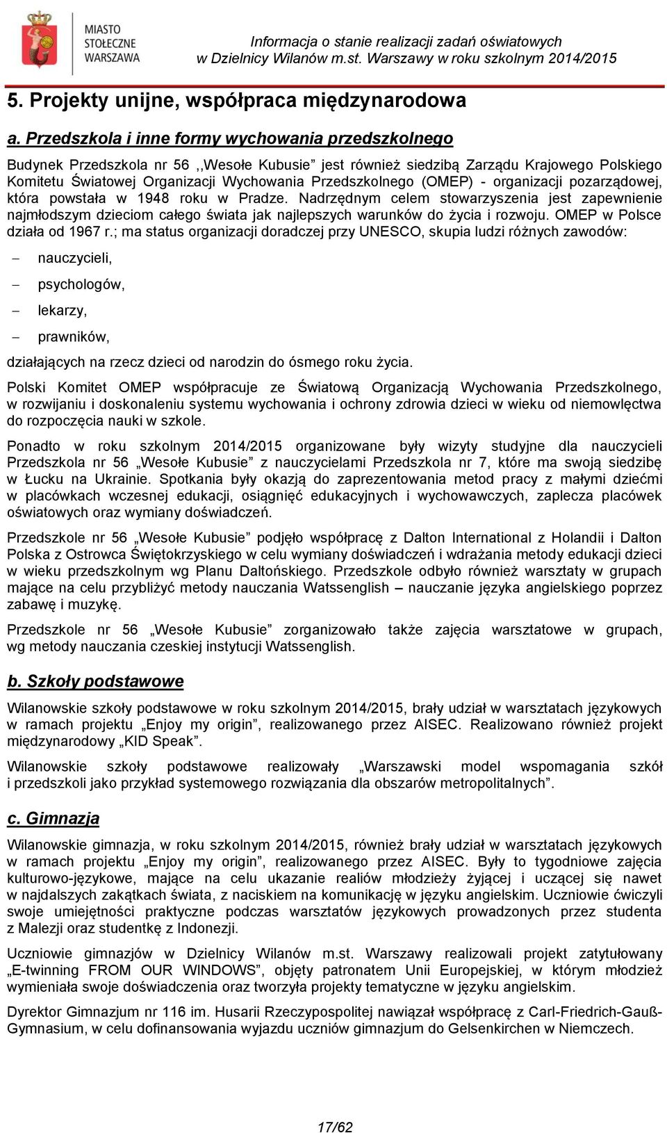 (OMEP) - organizacji pozarządowej, która powstała w 1948 roku w Pradze. Nadrzędnym celem stowarzyszenia jest zapewnienie najmłodszym dzieciom całego świata jak najlepszych warunków do życia i rozwoju.