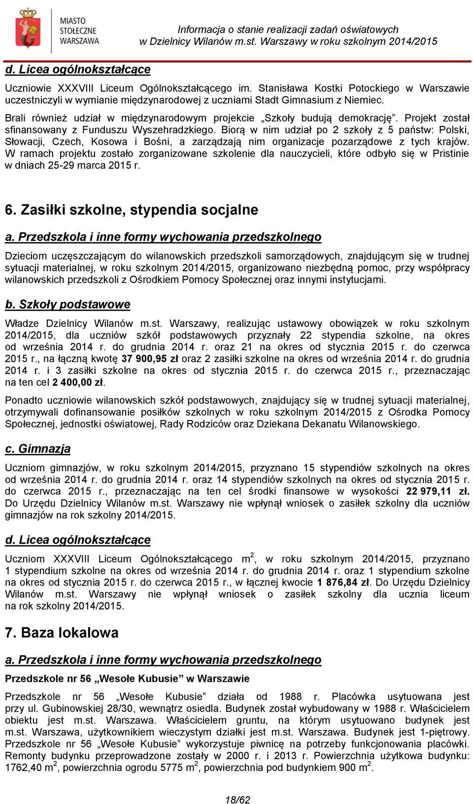 Projekt został sfinansowany z Funduszu Wyszehradzkiego. Biorą w nim udział po 2 szkoły z 5 państw: Polski, Słowacji, Czech, Kosowa i Bośni, a zarządzają nim organizacje pozarządowe z tych krajów.