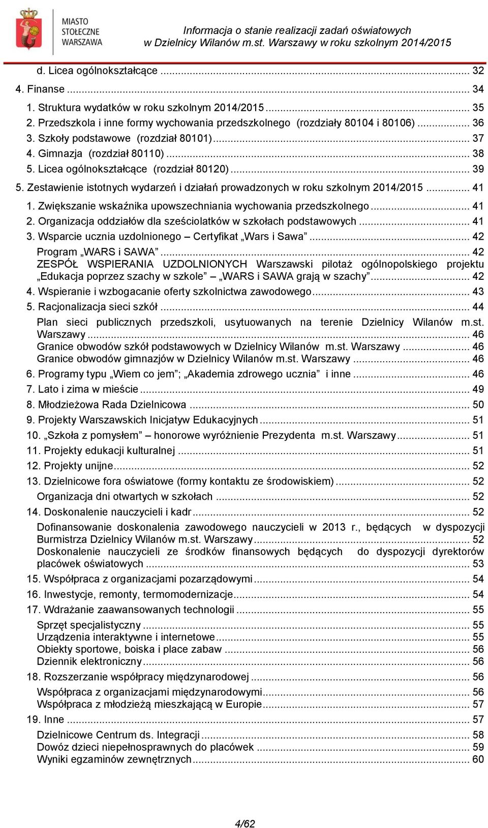 Licea ogólnokształcące (rozdział 80120)... 39 5. Zestawienie istotnych wydarzeń i działań prowadzonych w roku szkolnym 2014/2015... 41 1.