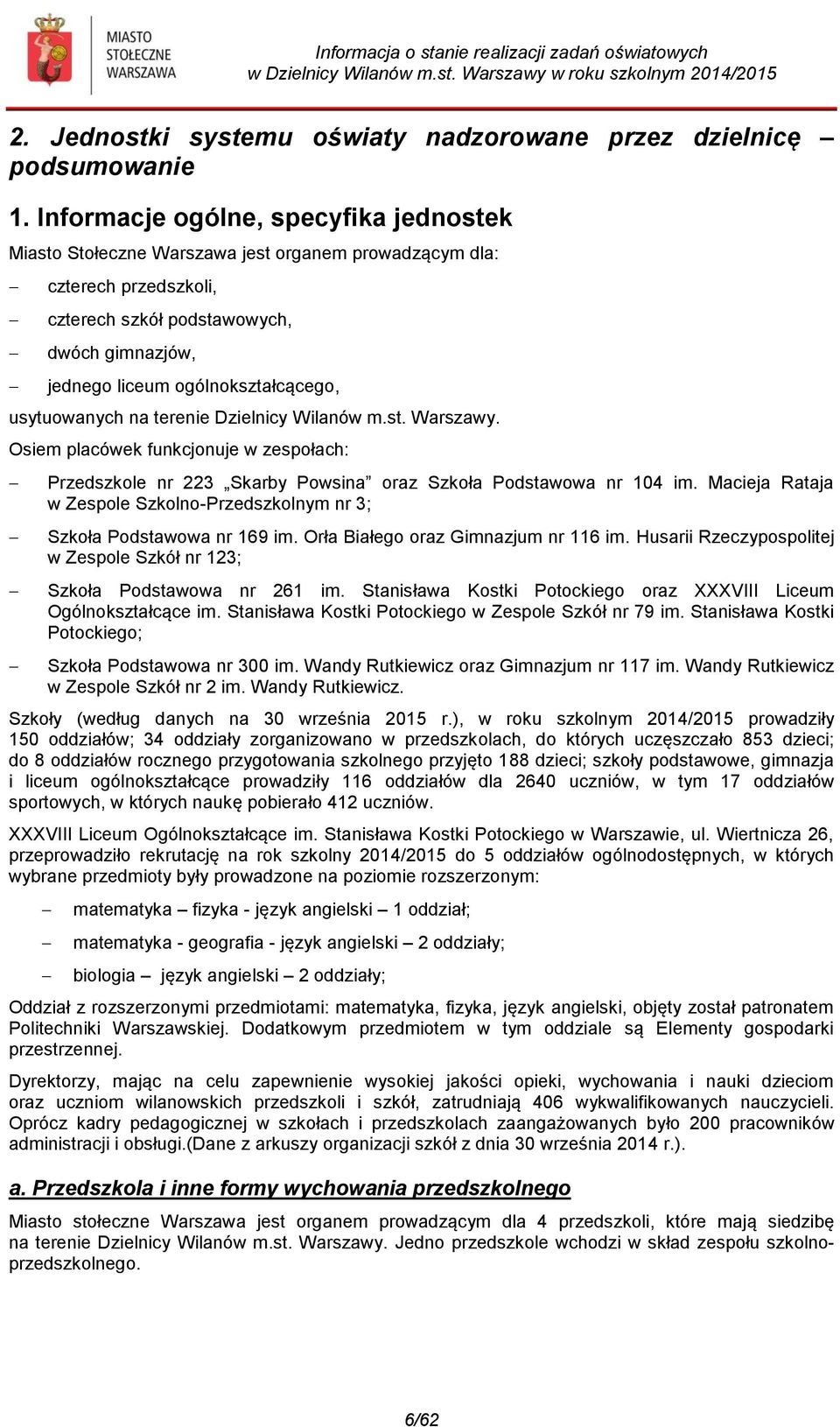 usytuowanych na terenie Dzielnicy Wilanów m.st. Warszawy. Osiem placówek funkcjonuje w zespołach: Przedszkole nr 223 Skarby Powsina oraz Szkoła Podstawowa nr 104 im.