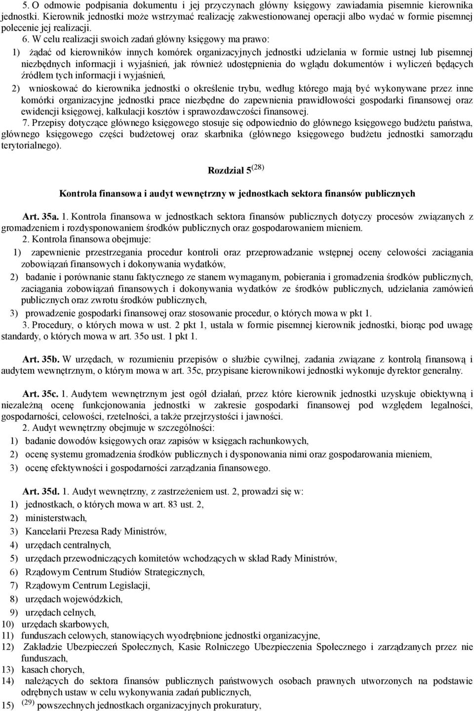W celu realizacji swoich zadań główny księgowy ma prawo: 1) żądać od kierowników innych komórek organizacyjnych jednostki udzielania w formie ustnej lub pisemnej niezbędnych informacji i wyjaśnień,