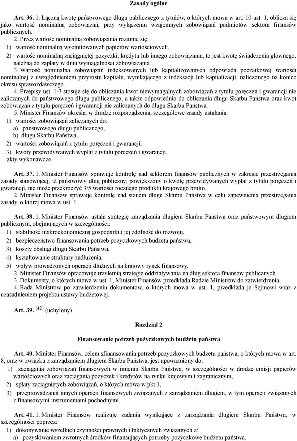 Przez wartość nominalną zobowiązania rozumie się: 1) wartość nominalną wyemitowanych papierów wartościowych, 2) wartość nominalną zaciągniętej pożyczki, kredytu lub innego zobowiązania, to jest kwotę