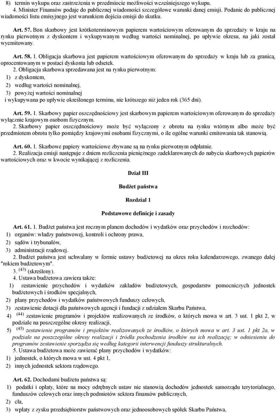 Bon skarbowy jest krótkoterminowym papierem wartościowym oferowanym do sprzedaży w kraju na rynku pierwotnym z dyskontem i wykupywanym według wartości nominalnej, po upływie okresu, na jaki został
