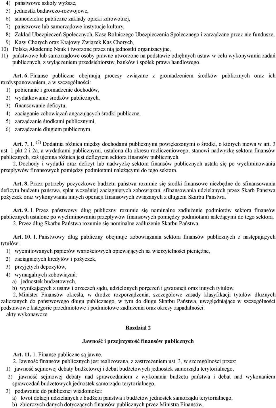 państwowe lub samorządowe osoby prawne utworzone na podstawie odrębnych ustaw w celu wykonywania zadań publicznych, z wyłączeniem przedsiębiorstw, banków i spółek prawa handlowego. Art. 6.