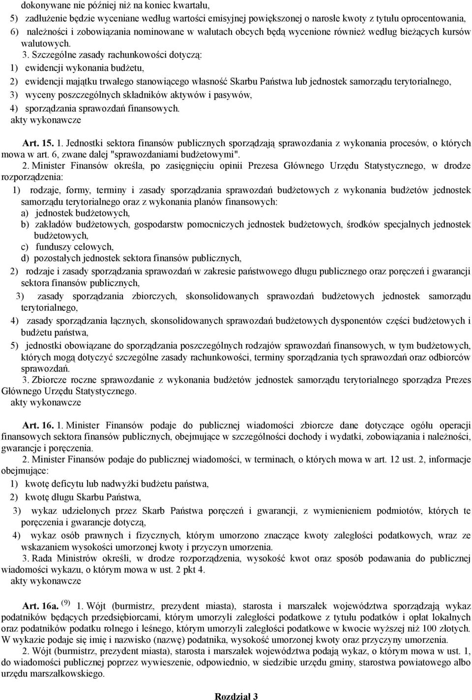 Szczególne zasady rachunkowości dotyczą: 1) ewidencji wykonania budżetu, 2) ewidencji majątku trwałego stanowiącego własność Skarbu Państwa lub jednostek samorządu terytorialnego, 3) wyceny